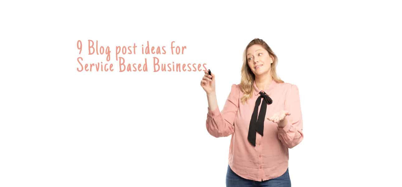 9 Blog post ideas for Service Based Businesses